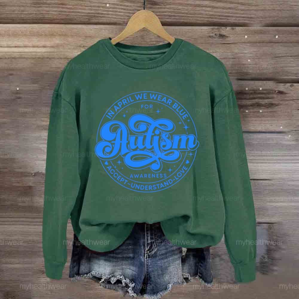 In April We Wear Blue For Autism Awareness Accept Understand Love Sweatshirt