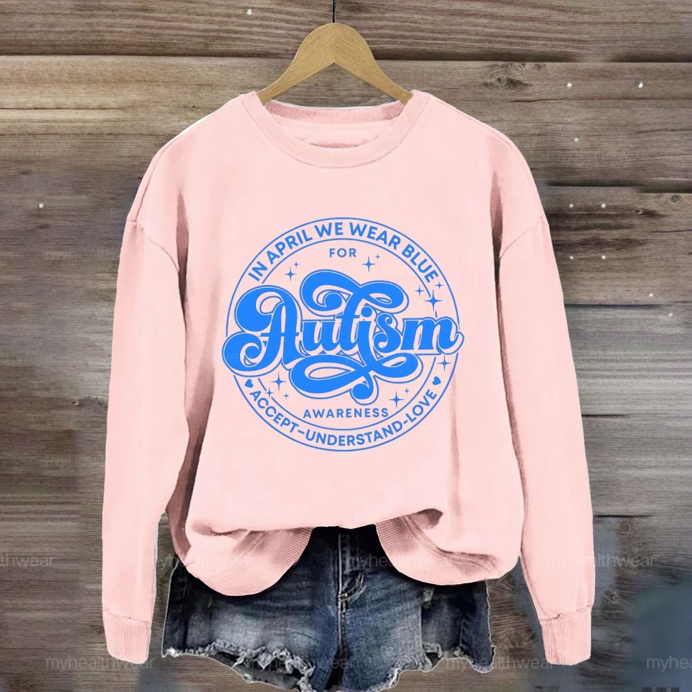 In April We Wear Blue For Autism Awareness Accept Understand Love Sweatshirt