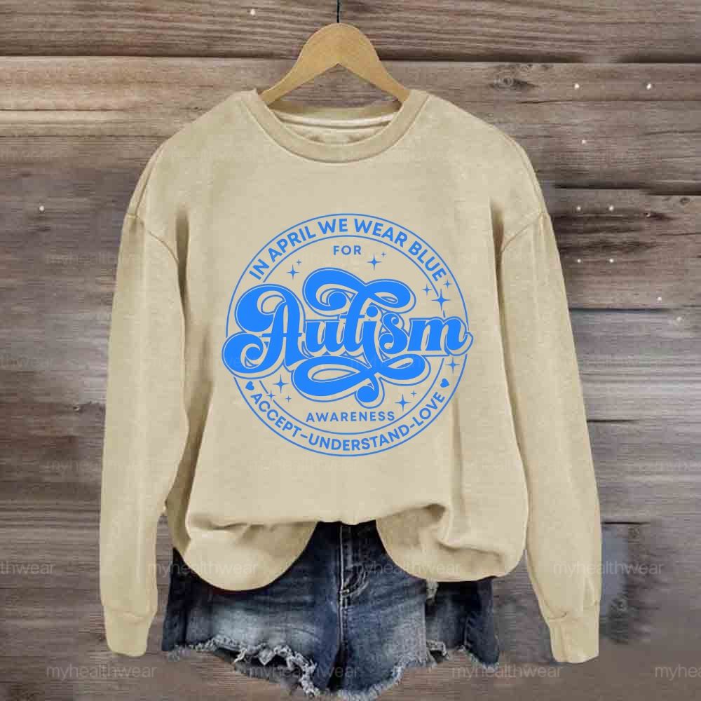 In April We Wear Blue For Autism Awareness Accept Understand Love Sweatshirt
