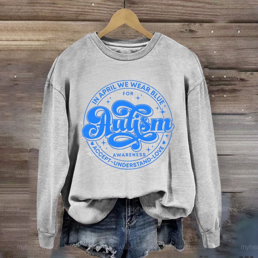 In April We Wear Blue For Autism Awareness Accept Understand Love Sweatshirt