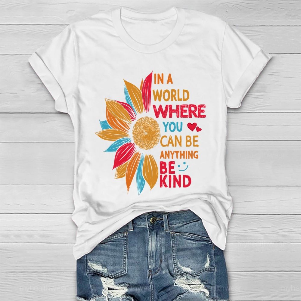 Be Kind In A World Where You Can Be Anything Colorful Sunflowers Love Healthwear T-shirt
