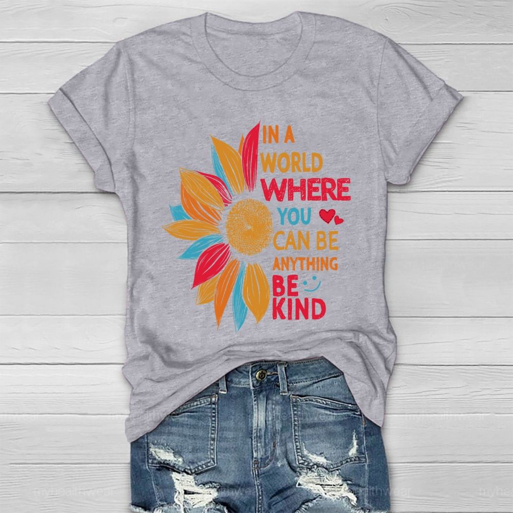 Be Kind In A World Where You Can Be Anything Colorful Sunflowers Love Healthwear T-shirt