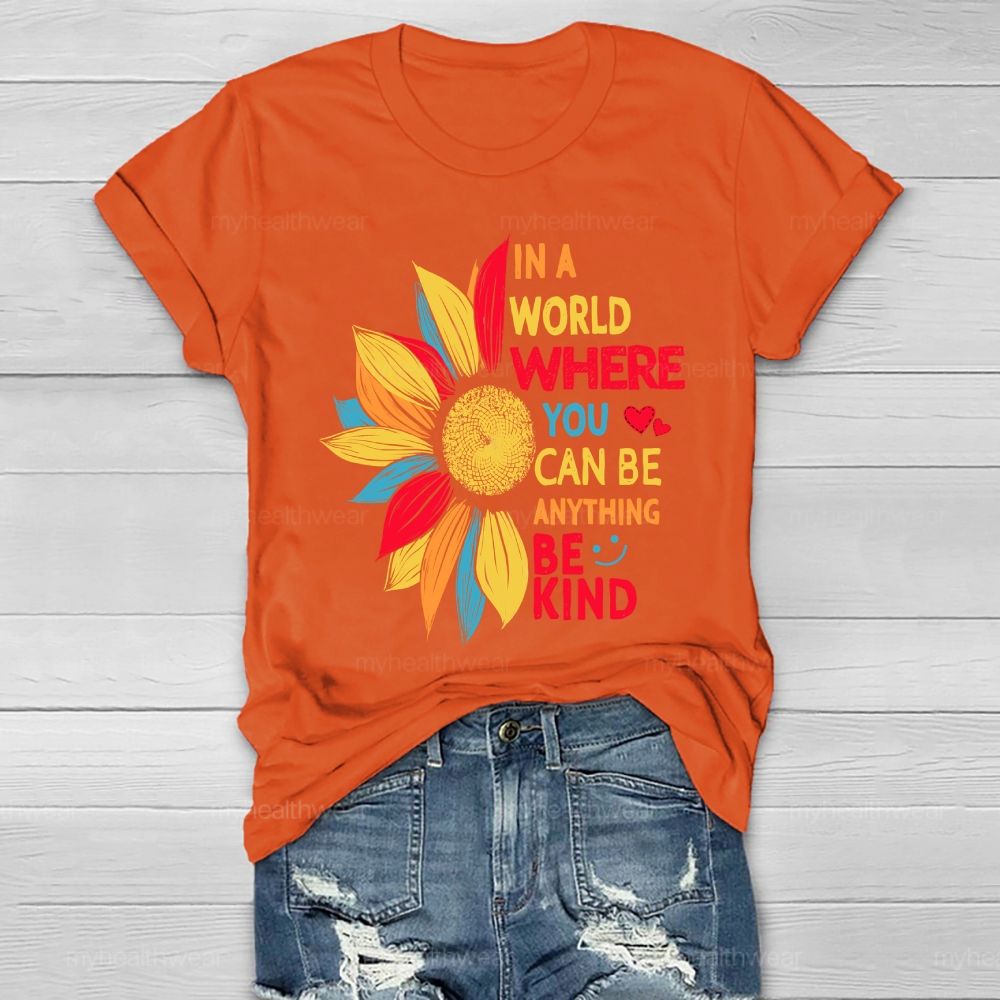 Be Kind In A World Where You Can Be Anything Colorful Sunflowers Love Healthwear T-shirt