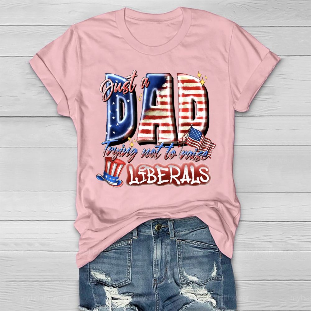 Just A Dad Trying Not To Raise A Liberal  Healthwear T-shirt