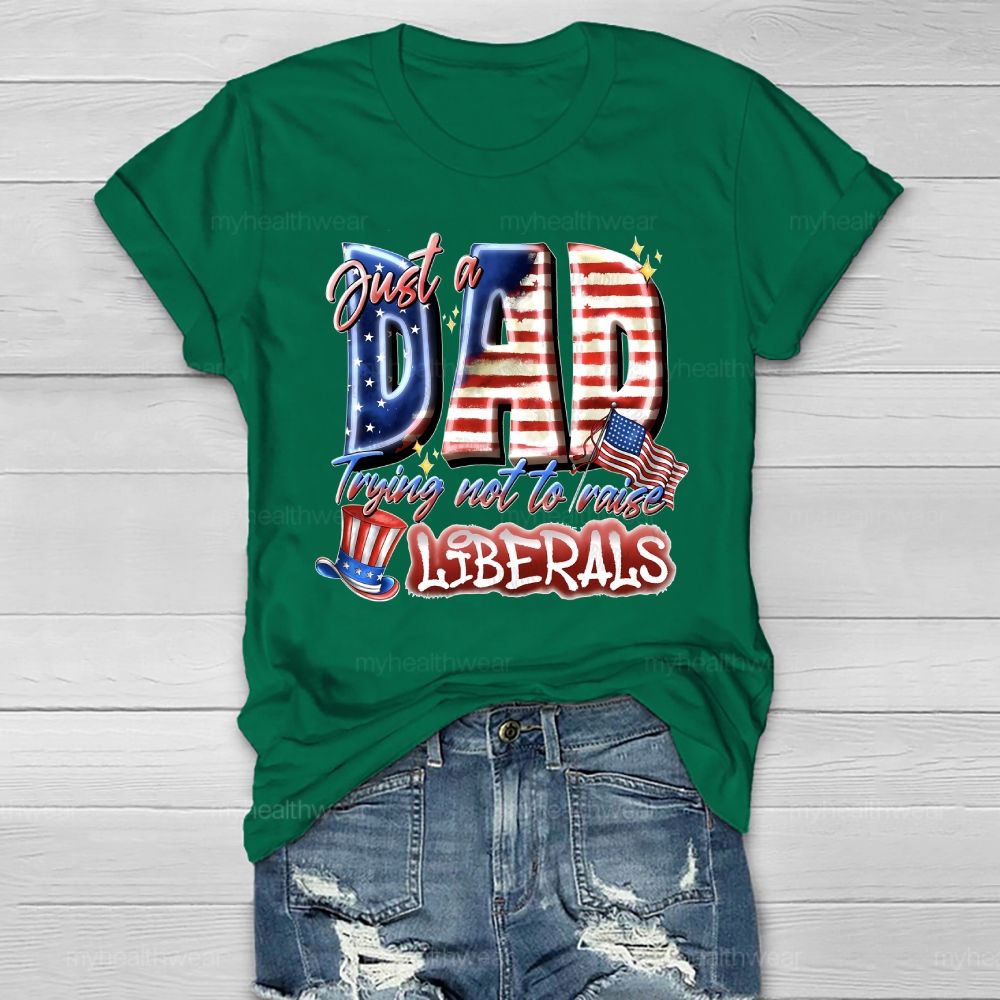 Just A Dad Trying Not To Raise A Liberal  Healthwear T-shirt