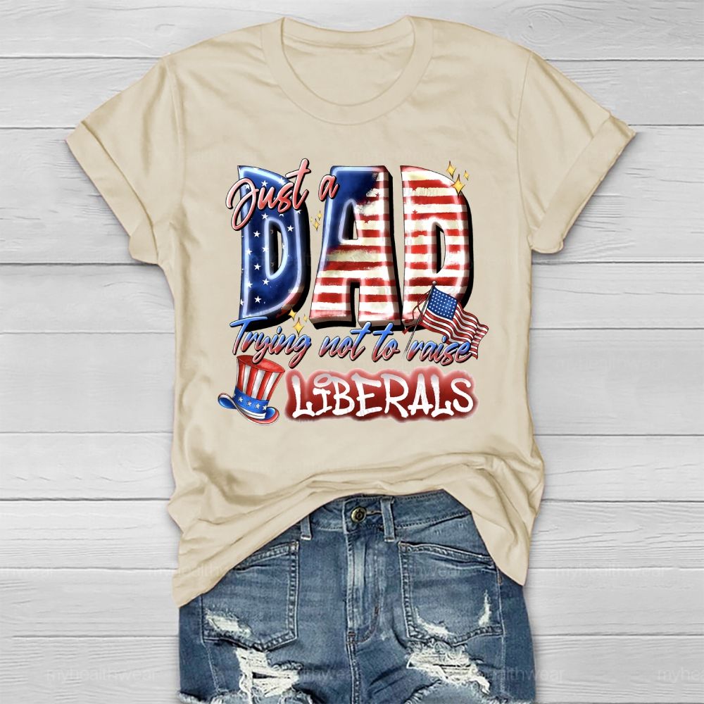 Just A Dad Trying Not To Raise A Liberal  Healthwear T-shirt