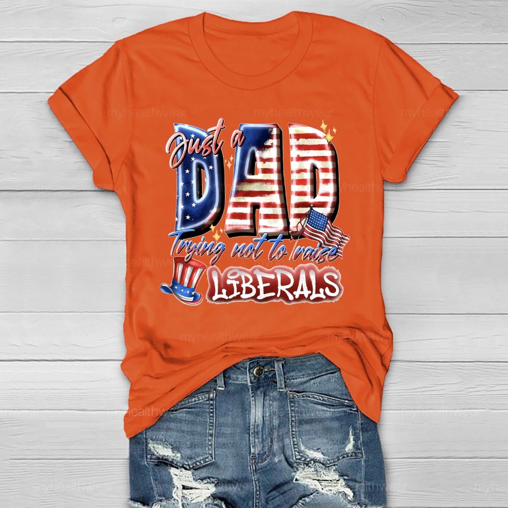 Just A Dad Trying Not To Raise A Liberal  Healthwear T-shirt