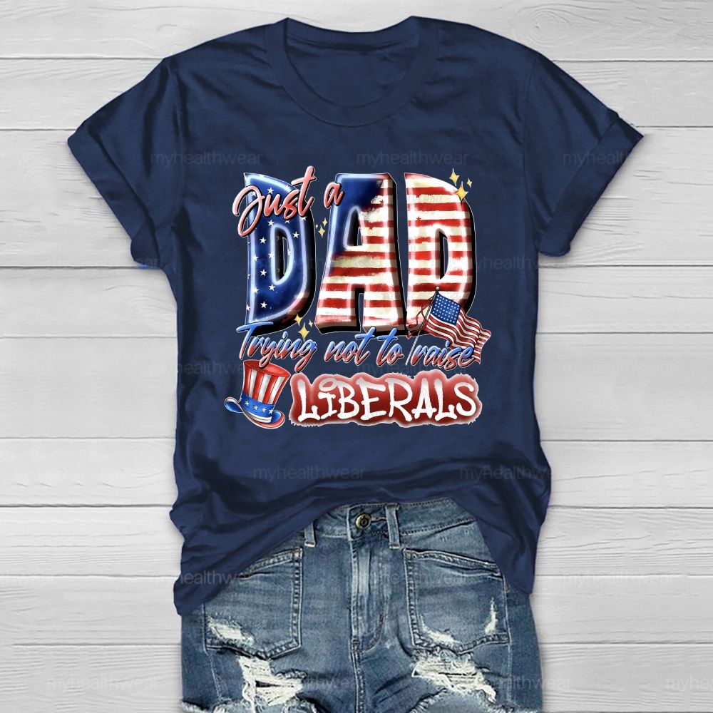 Just A Dad Trying Not To Raise A Liberal  Healthwear T-shirt