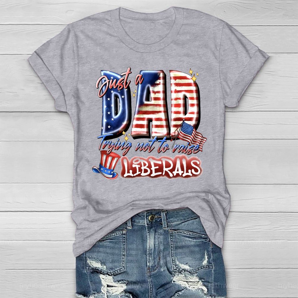 Just A Dad Trying Not To Raise A Liberal  Healthwear T-shirt