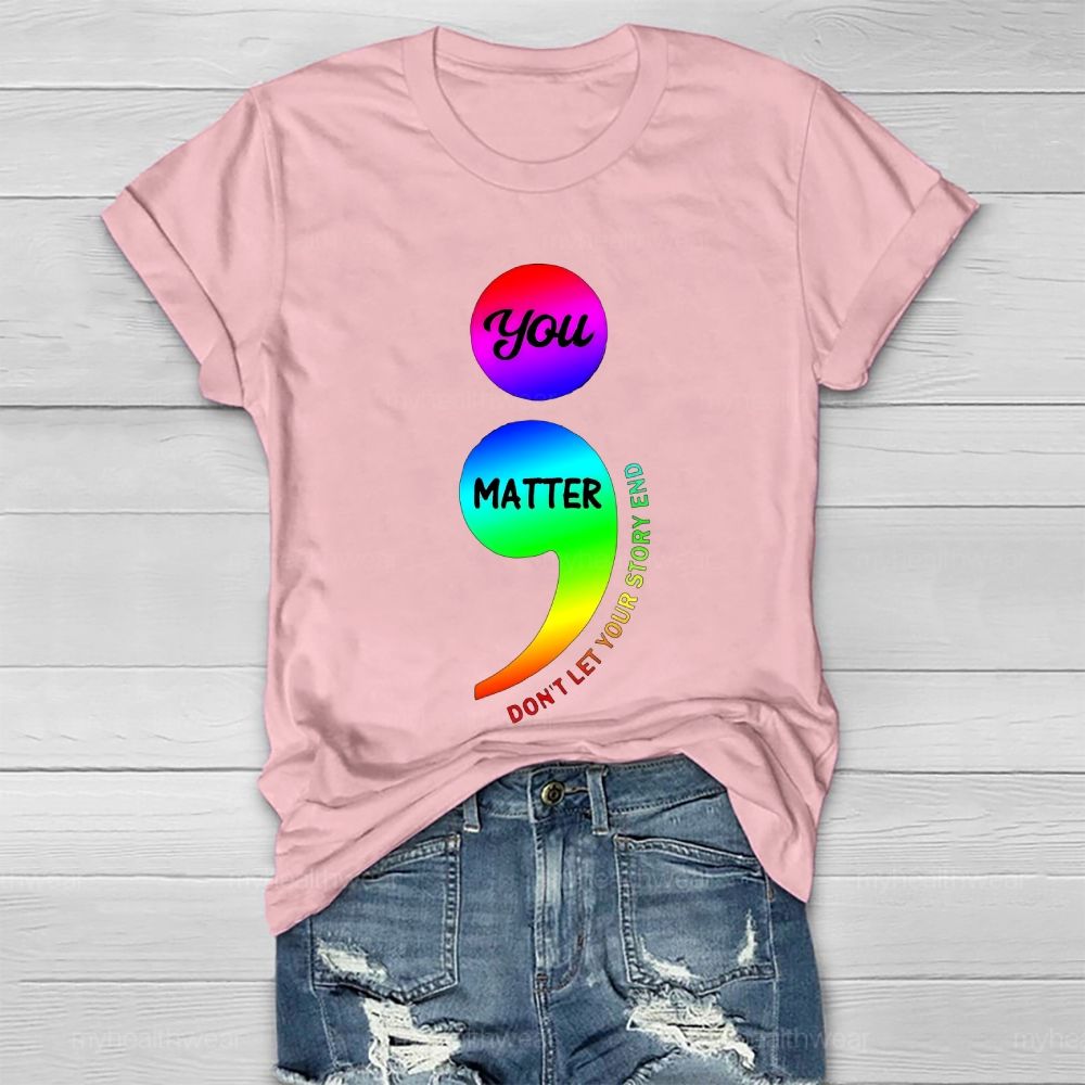 You Matter Don't Let Your Story End Colorful Semicolon Healthwear T-shirt