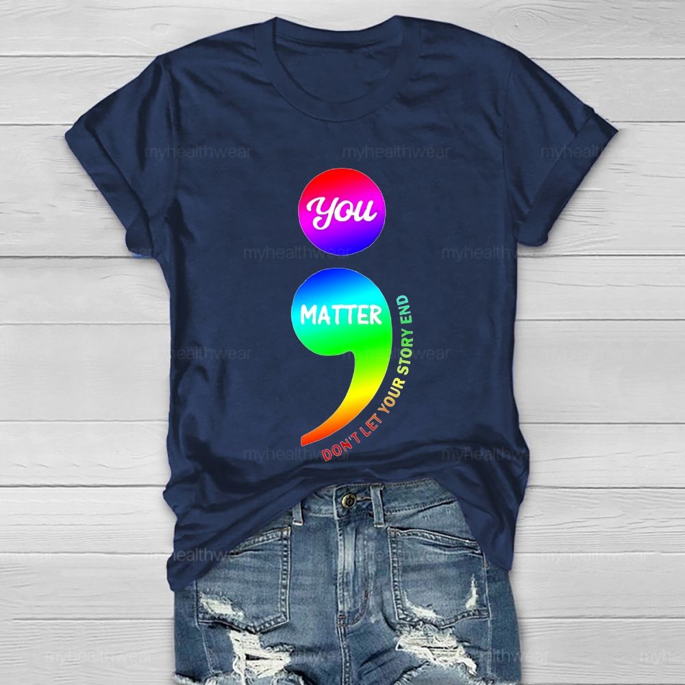 You Matter Don't Let Your Story End Colorful Semicolon Healthwear T-shirt