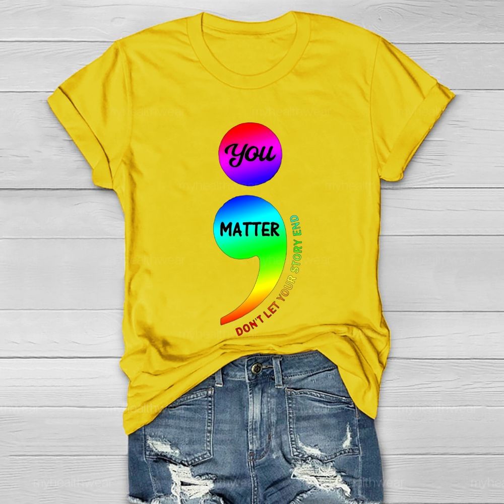 You Matter Don't Let Your Story End Colorful Semicolon Healthwear T-shirt