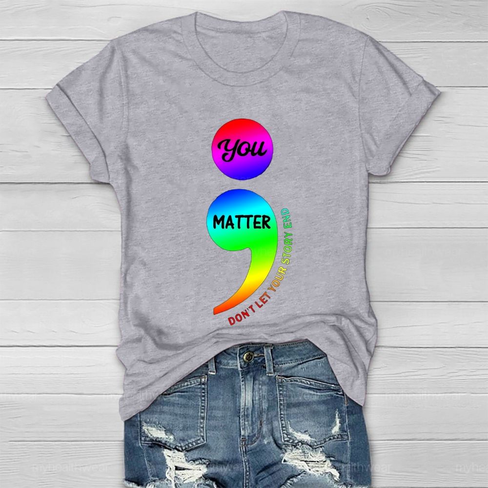 You Matter Don't Let Your Story End Colorful Semicolon Healthwear T-shirt