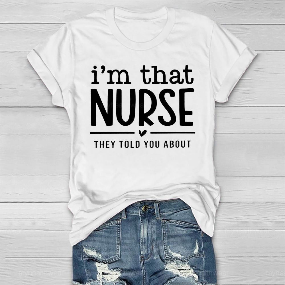 I'm That Nurse They Told You About  Healthwear T-shirt