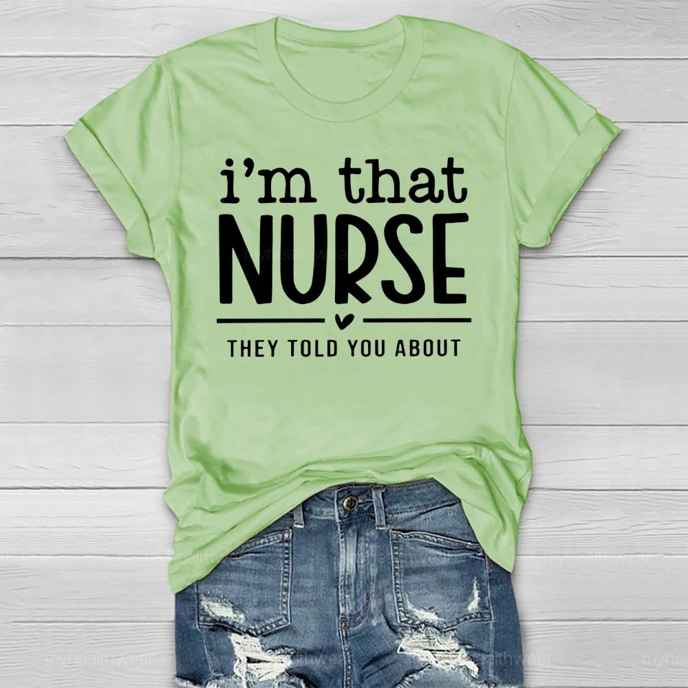 I'm That Nurse They Told You About  Healthwear T-shirt