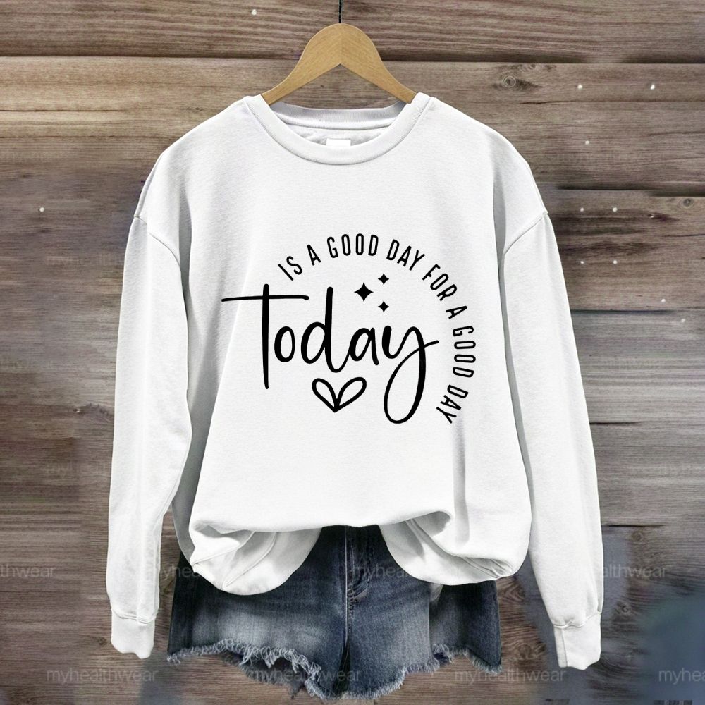 Today Is A Good Day For A Good Day Sweatshirt