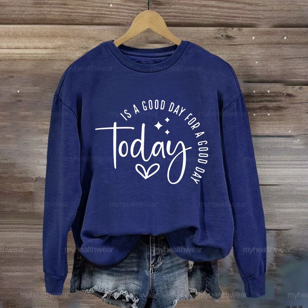 Today Is A Good Day For A Good Day Sweatshirt