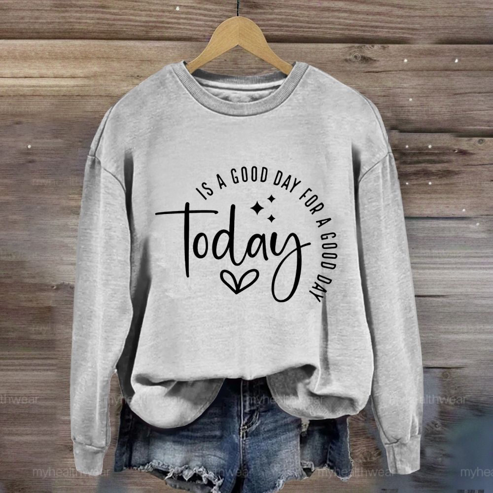 Today Is A Good Day For A Good Day Sweatshirt