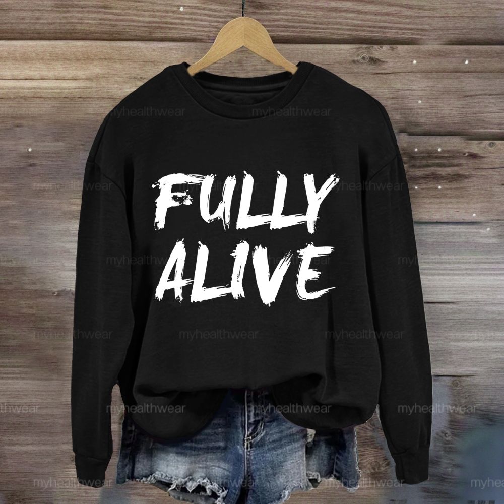 Fully Alive  Sweatshirt