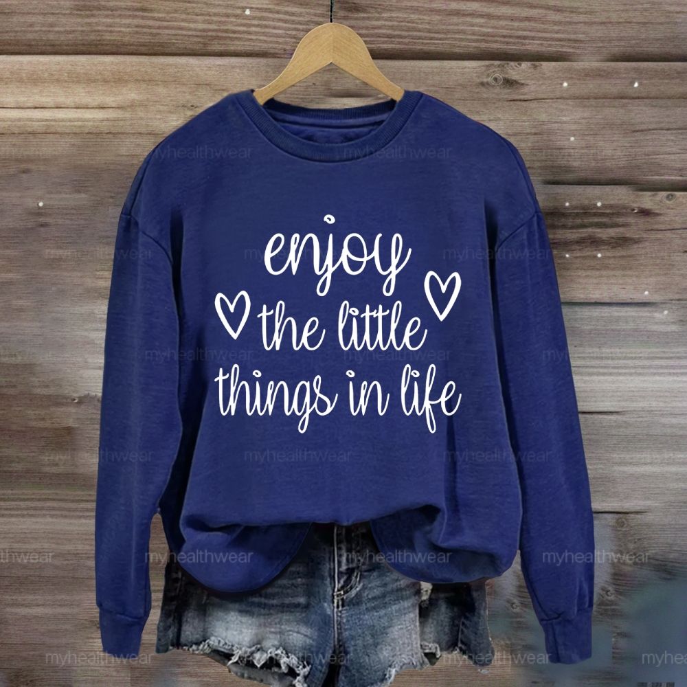 Enjoy The Little Things In Life Sweatshirt