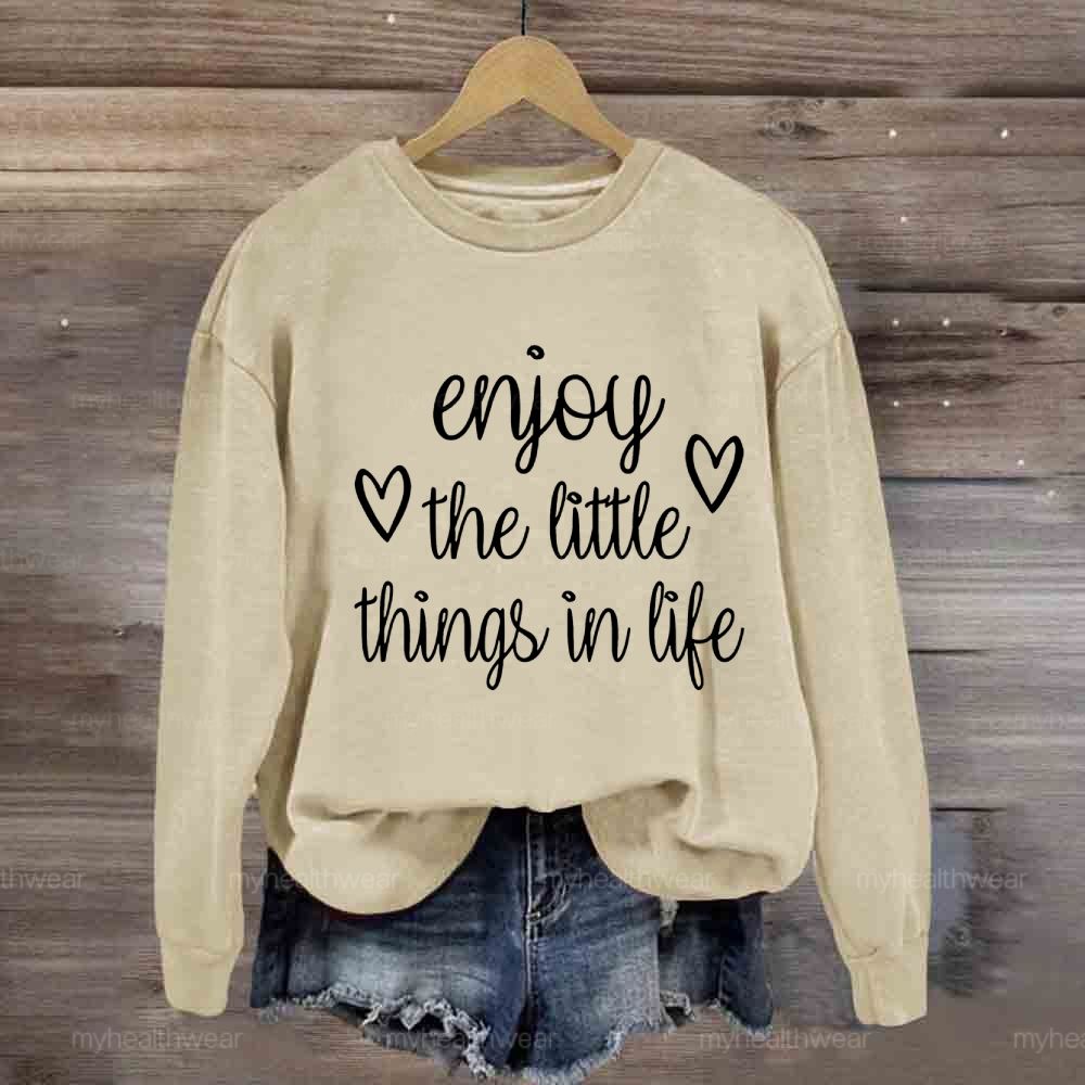 Enjoy The Little Things In Life Sweatshirt