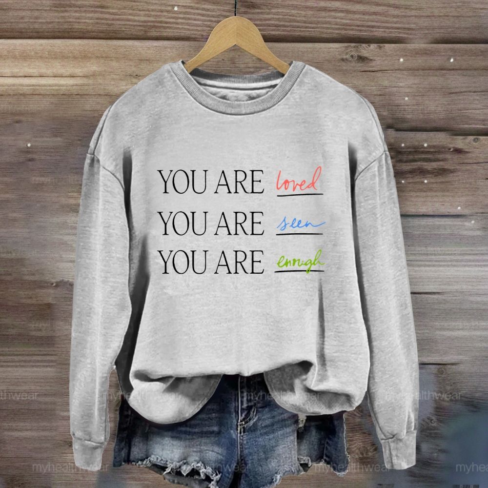 You Are Loved You Are Seen You Are Enough  Sweatshirt