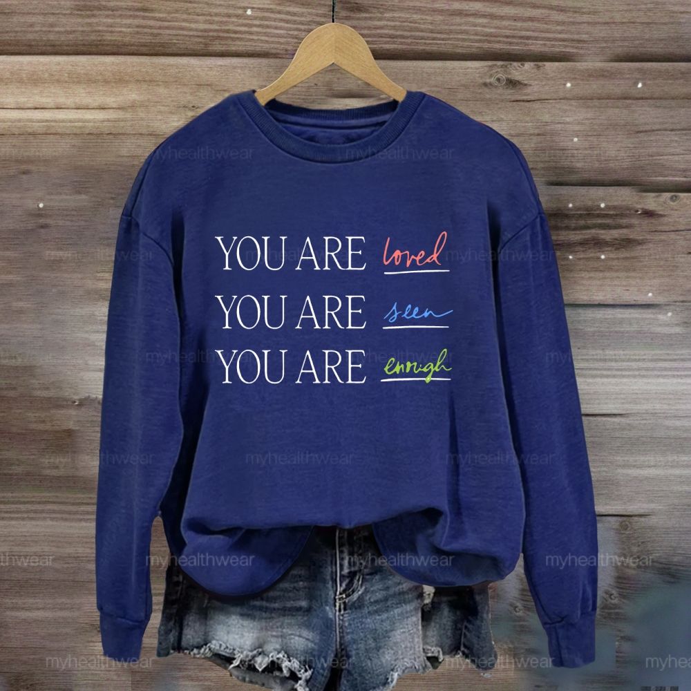 You Are Loved You Are Seen You Are Enough  Sweatshirt