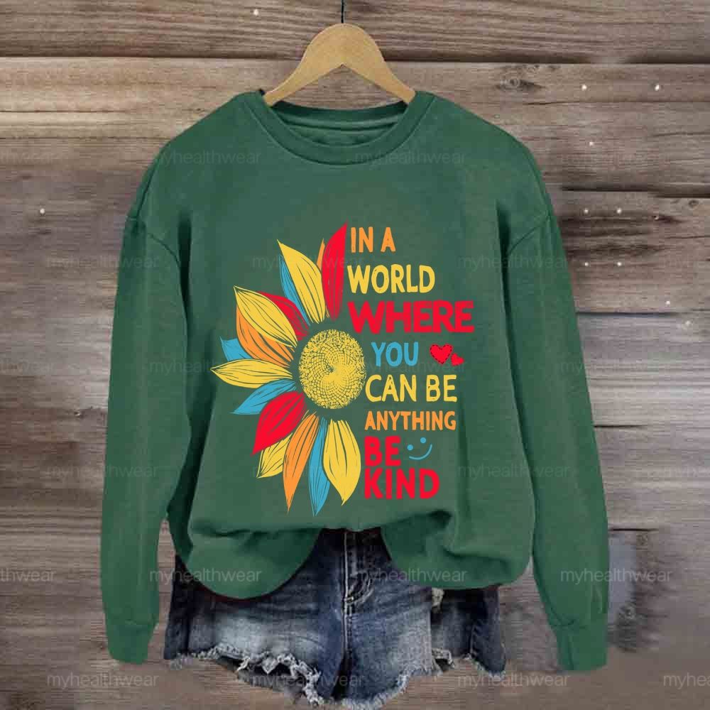 Be Kind In A World Where You Can Be Anything Colorful Sunflowers Love Sweatshirt