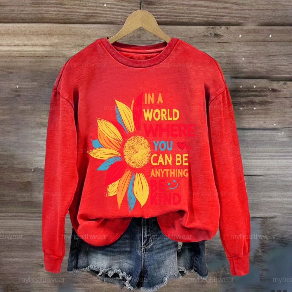 Be Kind In A World Where You Can Be Anything Colorful Sunflowers Love Sweatshirt