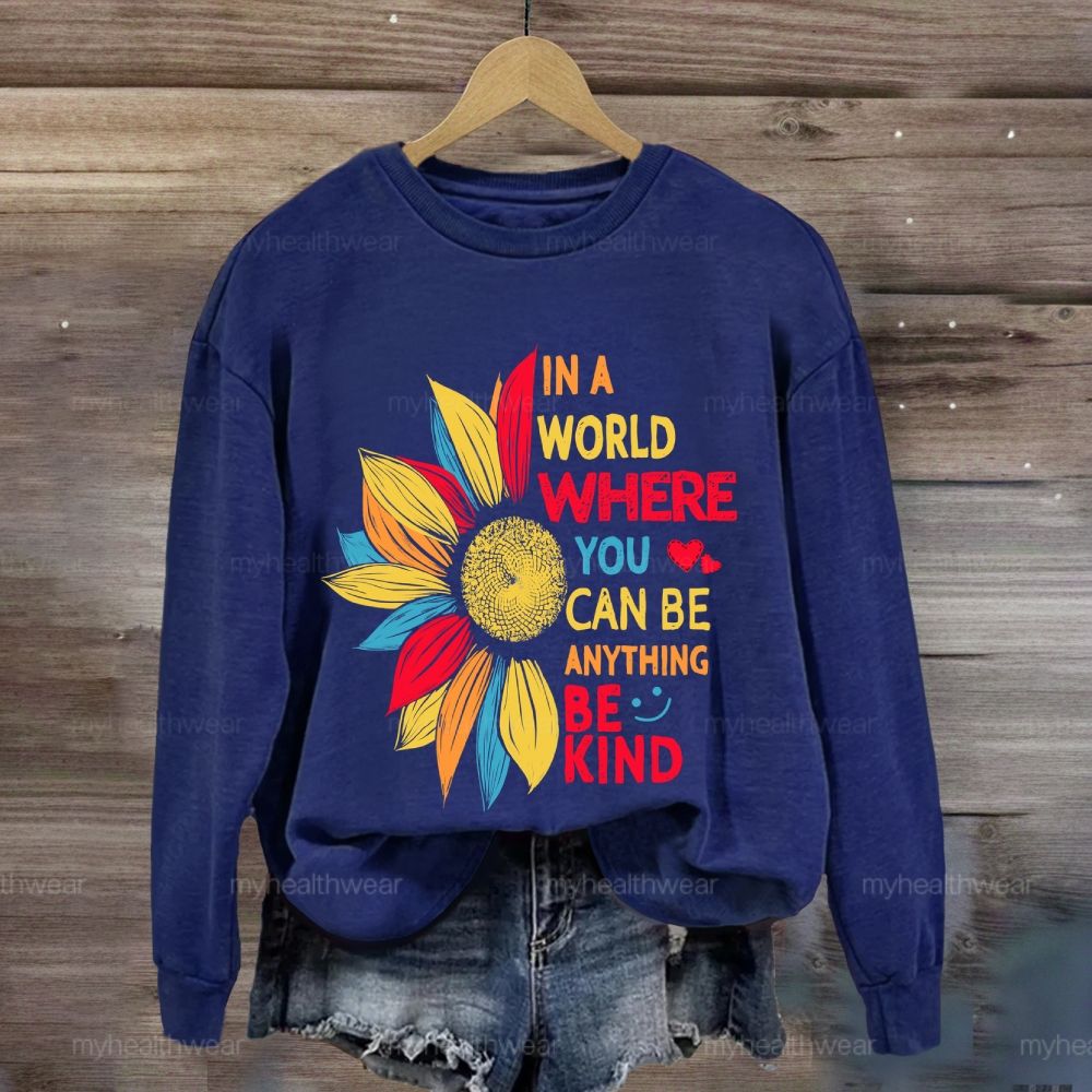 Be Kind In A World Where You Can Be Anything Colorful Sunflowers Love Sweatshirt