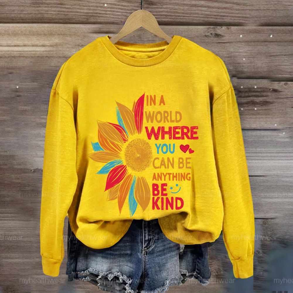 Be Kind In A World Where You Can Be Anything Colorful Sunflowers Love Sweatshirt