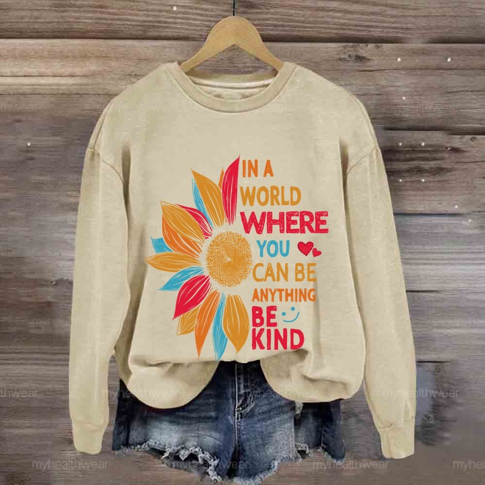 Be Kind In A World Where You Can Be Anything Colorful Sunflowers Love Sweatshirt