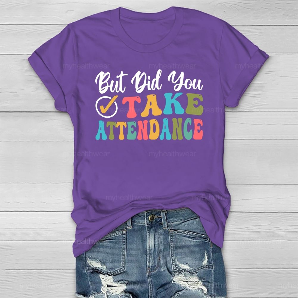 But Did You Take Attendance Healthwear T-shirt
