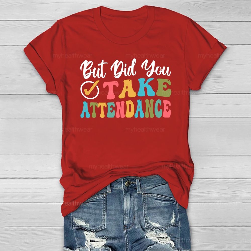 But Did You Take Attendance Healthwear T-shirt
