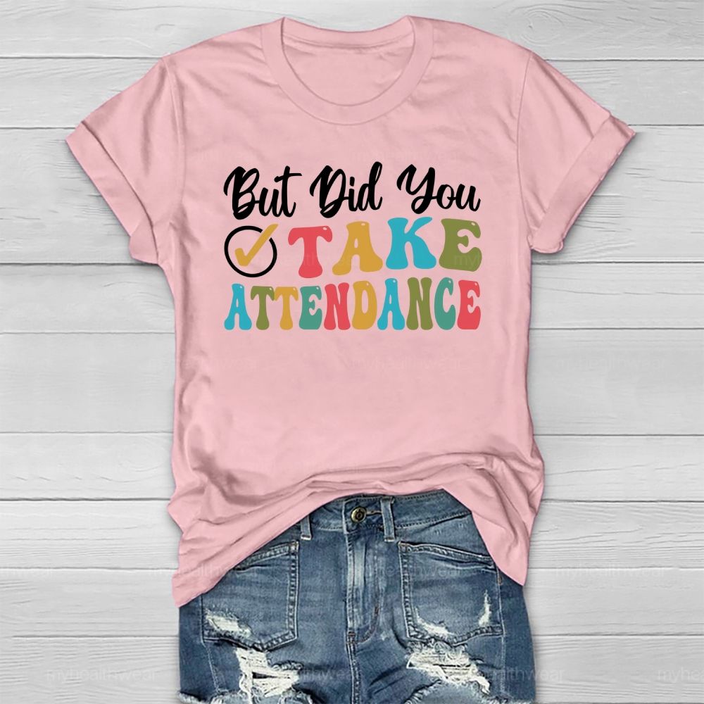 But Did You Take Attendance Healthwear T-shirt
