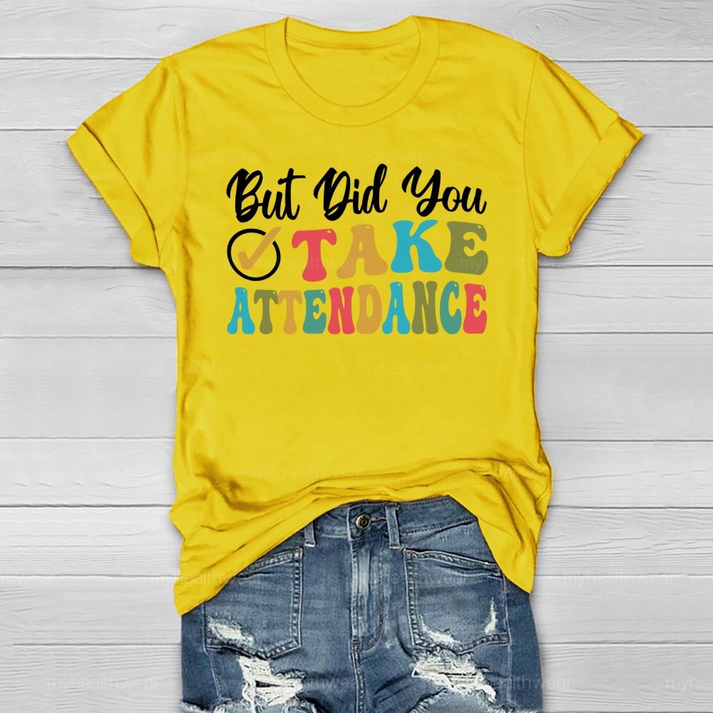 But Did You Take Attendance Healthwear T-shirt