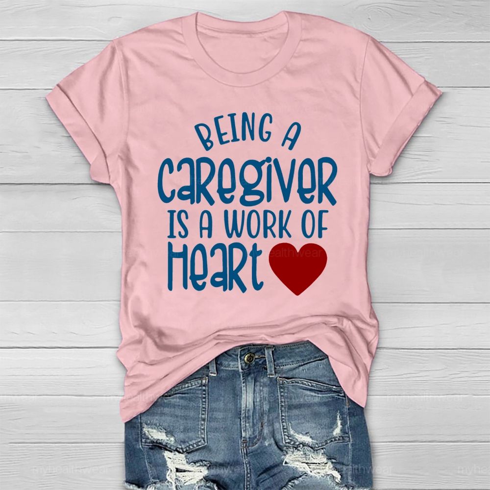 Being A Caregiver Is A Work Of Heart Healthwear T-shirt