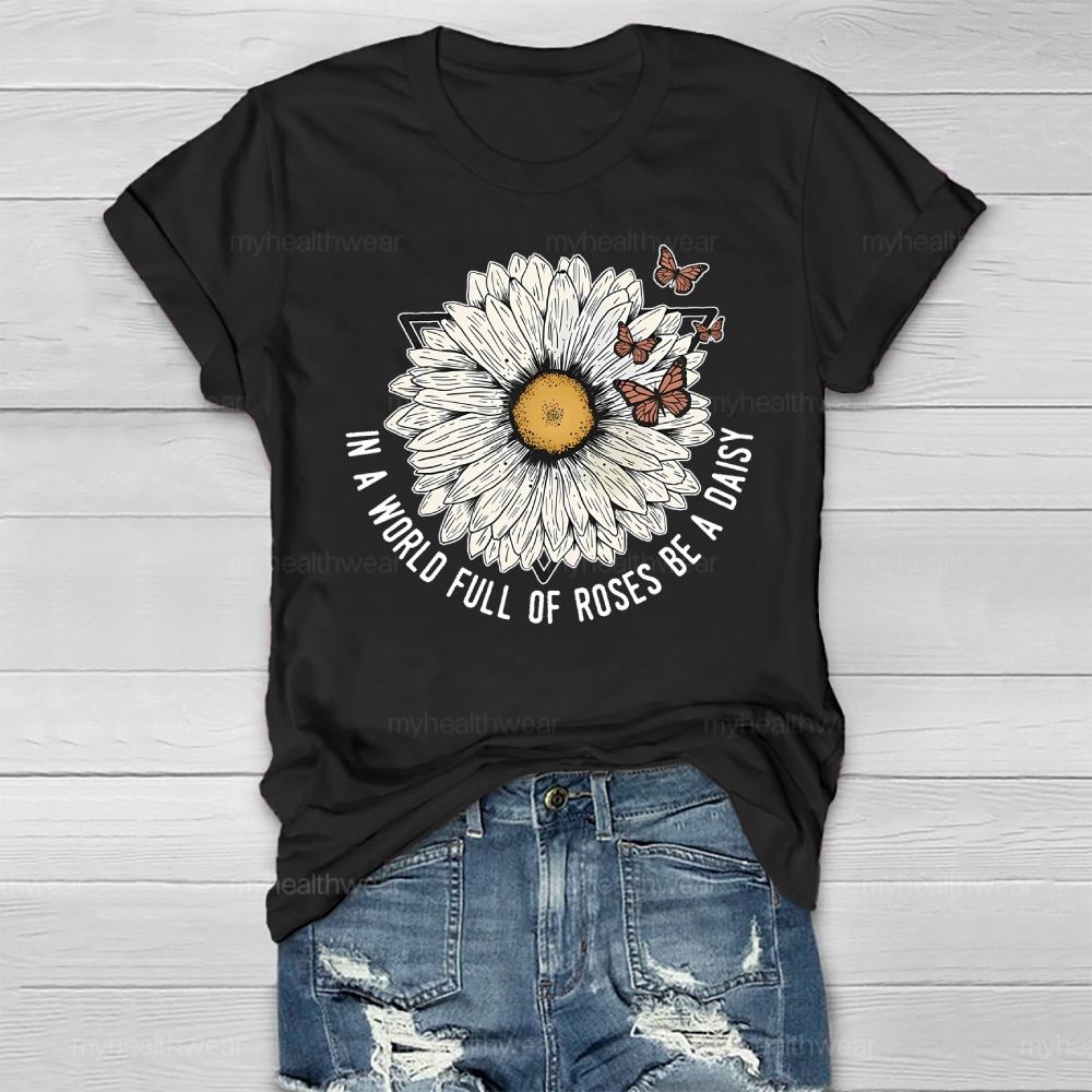 In A World Full Of Roses Be A Daisy  Healthwear T-shirt