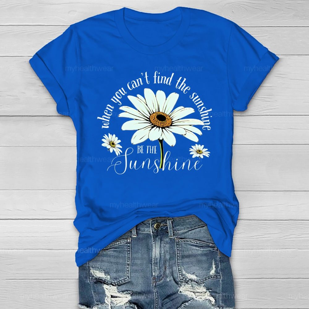 When You Can't Find The Sunshine Be The Sunshine Healthwear T-shirt