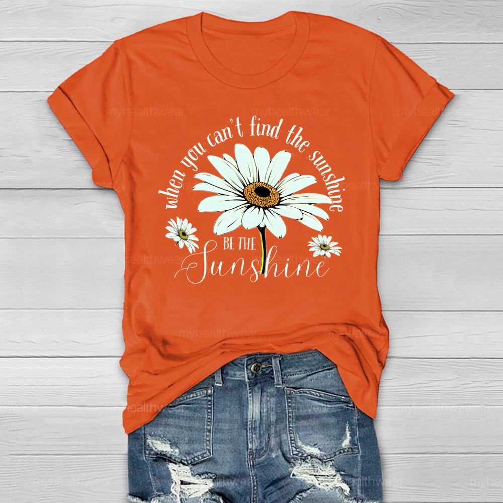 When You Can't Find The Sunshine Be The Sunshine Healthwear T-shirt