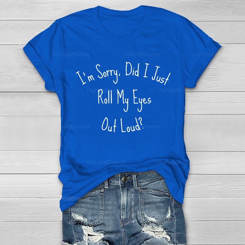I'm Sorry Did I Roll My Eyes Out Loud Healthwear T-shirt