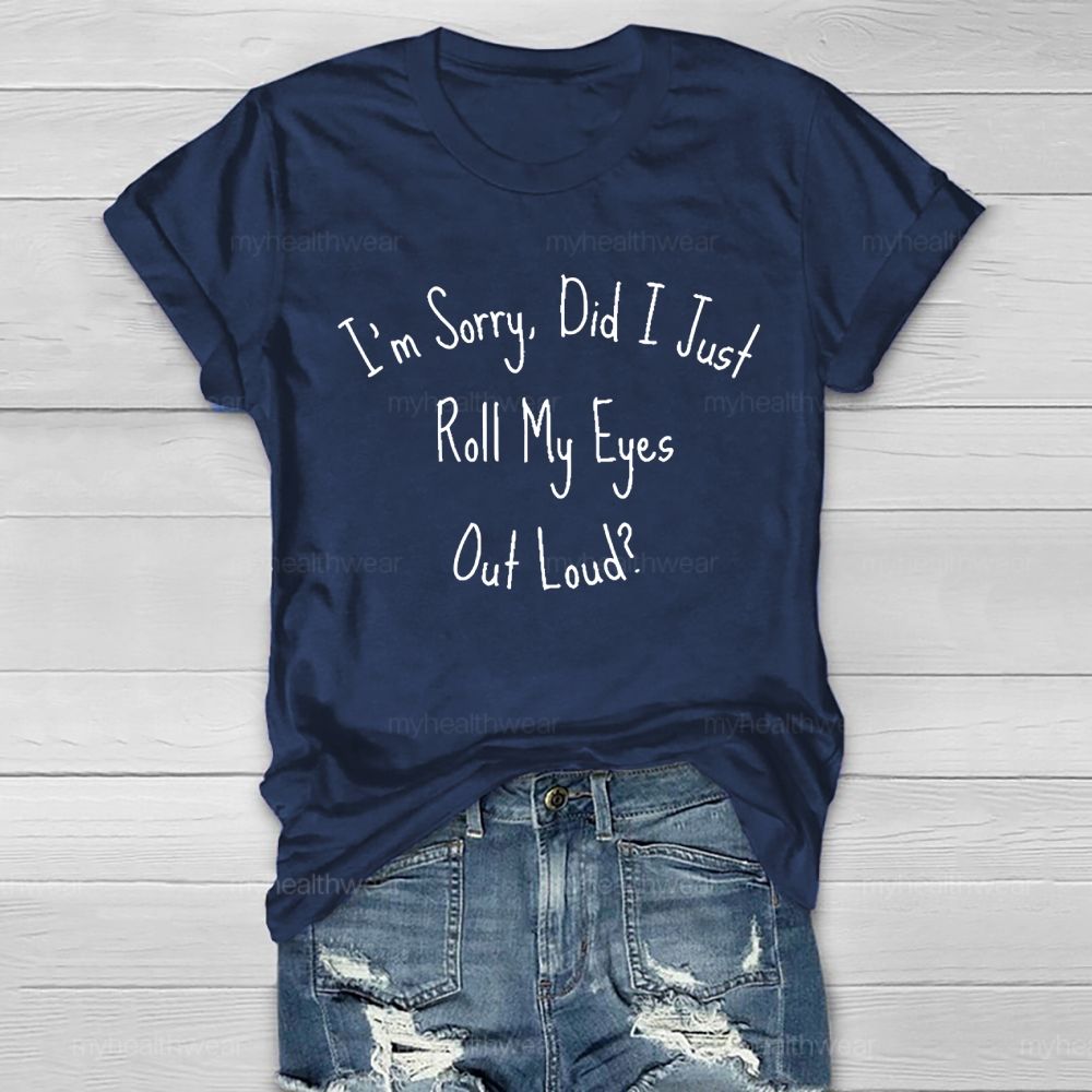 I'm Sorry Did I Roll My Eyes Out Loud Healthwear T-shirt