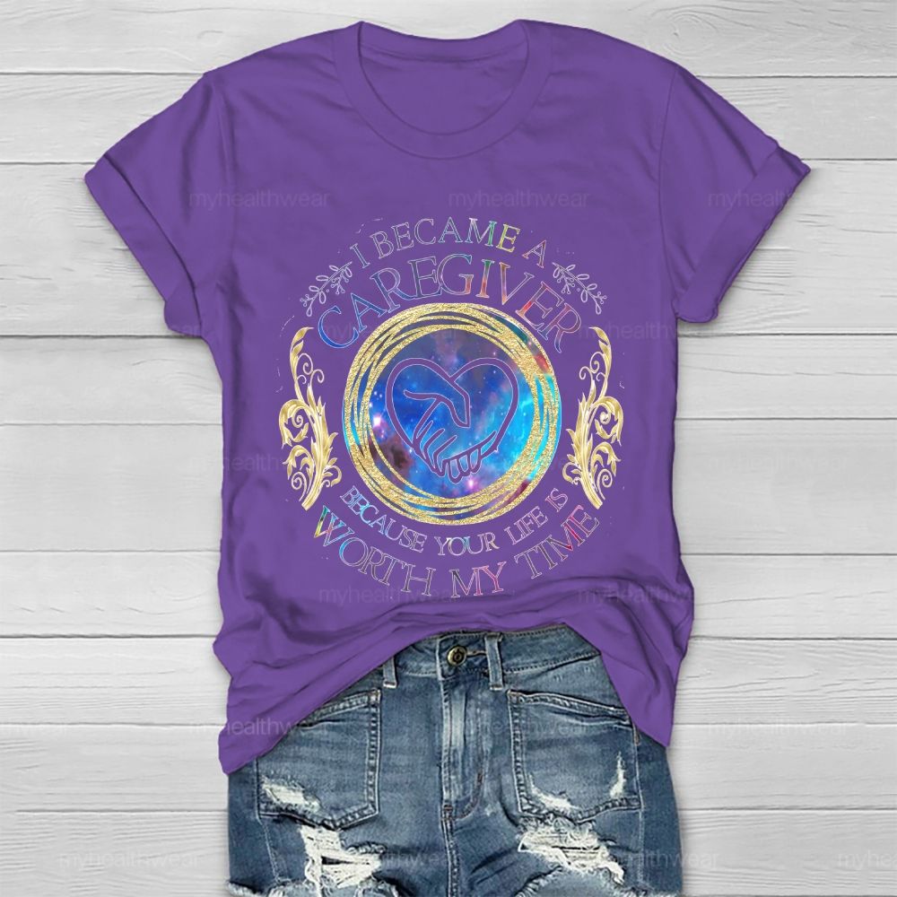 I Became A Caregiver Because Your Life Is Worth My Time Healthwear T-shirt