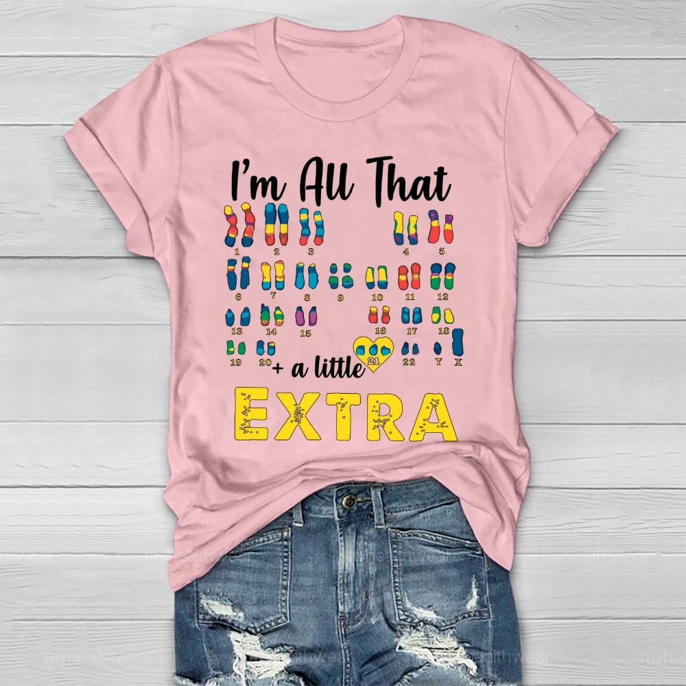 I’m All That A Little Extra Down Syndrome Awareness Healthwear T-shirt