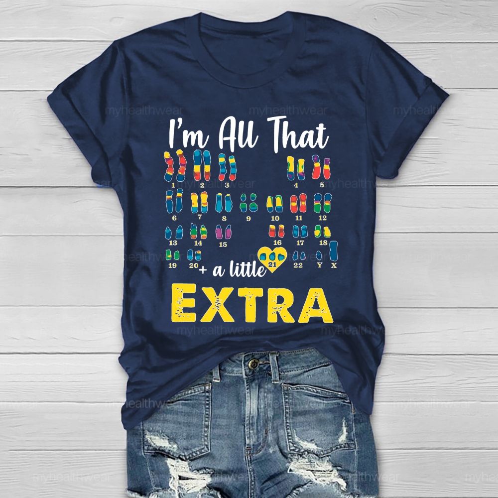 I’m All That A Little Extra Down Syndrome Awareness Healthwear T-shirt