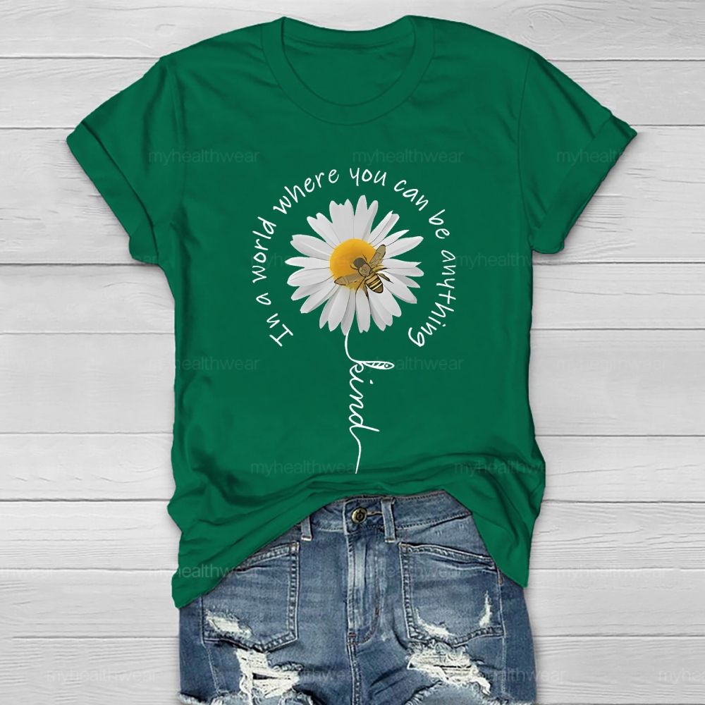 In A World Where You Can Be Anything Be Kind Daisy Bee Healthwear T-shirt