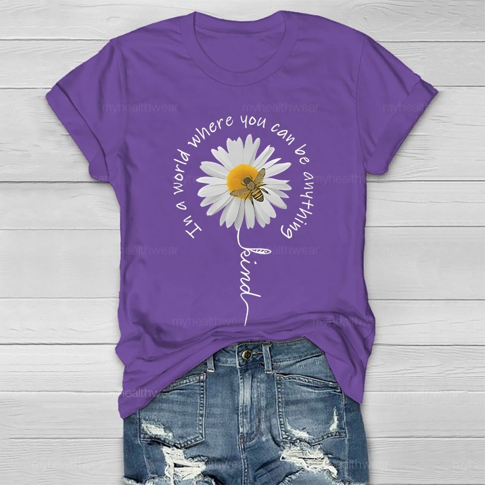 In A World Where You Can Be Anything Be Kind Daisy Bee Healthwear T-shirt
