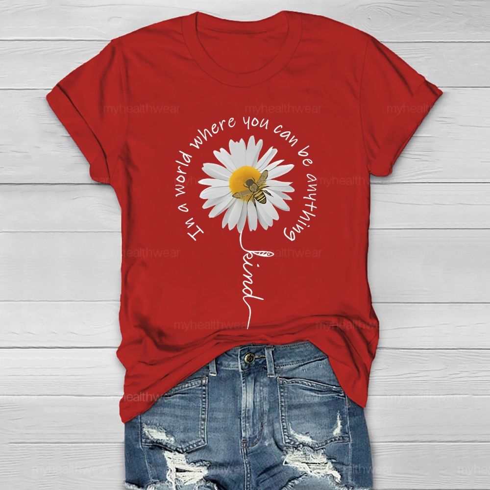 In A World Where You Can Be Anything Be Kind Daisy Bee Healthwear T-shirt