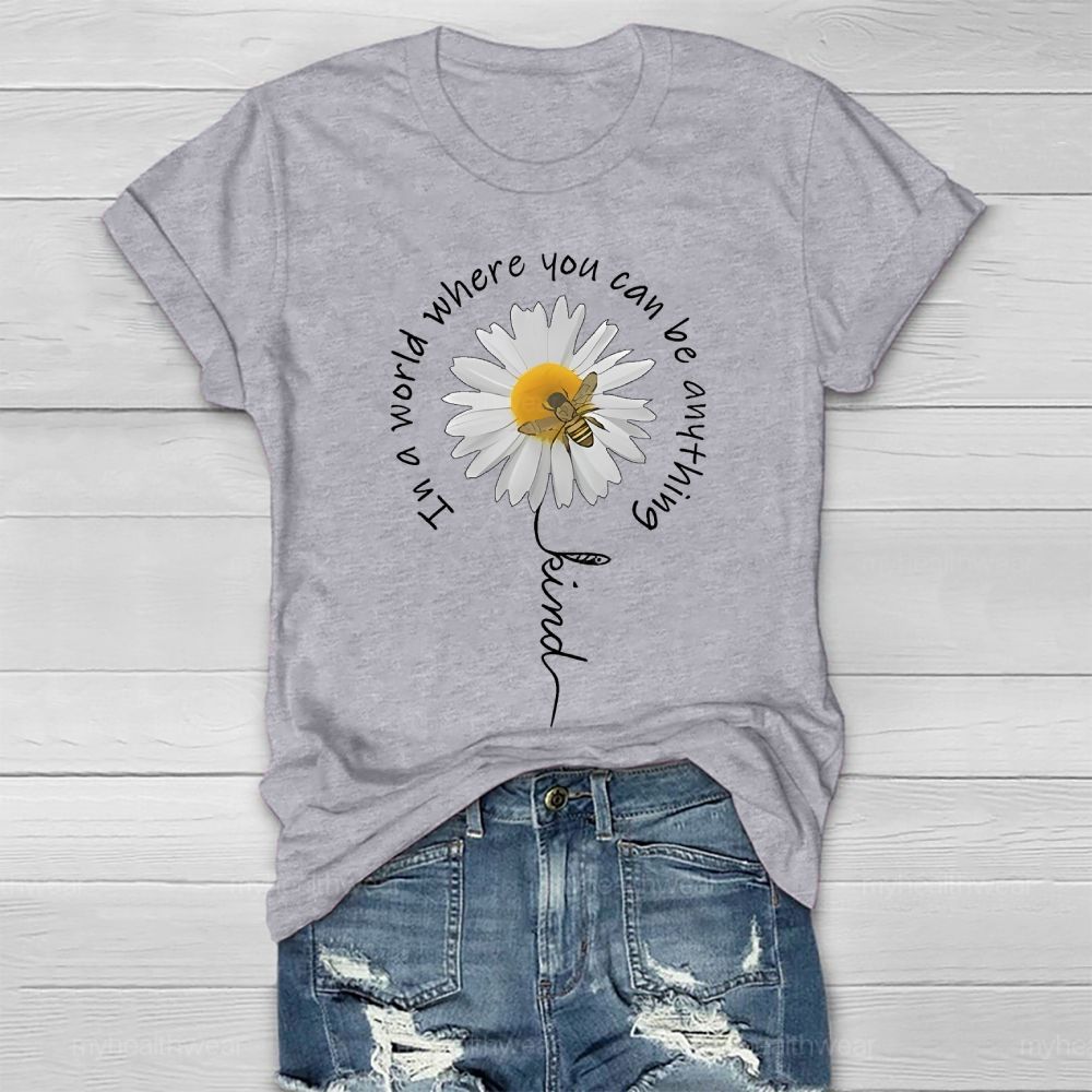 In A World Where You Can Be Anything Be Kind Daisy Bee Healthwear T-shirt