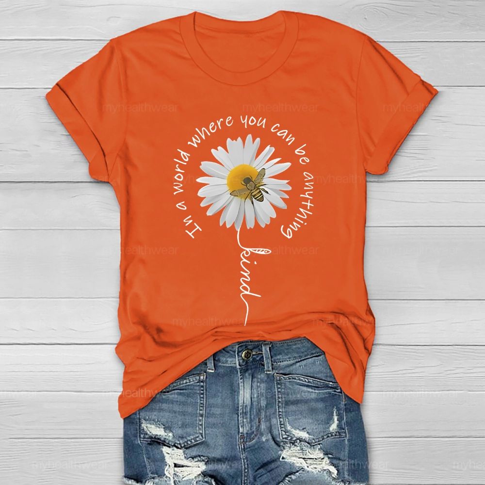 In A World Where You Can Be Anything Be Kind Daisy Bee Healthwear T-shirt